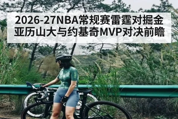 2026-27NBA常规赛雷霆对掘金 亚历山大与约基奇MVP对决前瞻